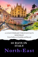 A 10-Day Itinerary Through Italy's Northeast: From Fashion to Gondolas and Beyond B0CLSM3BJG Book Cover