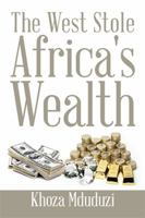 The West Stole Africa's Wealth 1503570606 Book Cover