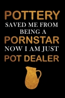 Pottery Saved Me From Being A Pornstar Now I am Just A Pot Dealer: Pottery Project Book, Pottery Logbook, A Gift for All Pottery lovers/ record your ceremic work/ 20 Pages, 6x9, Soft Cover. 1656184338 Book Cover