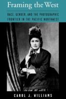 Framing the West: Race, Gender, and the Photographic Frontier in the Pacific Northwest 0195146522 Book Cover