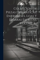 Coleccion De Piezas Dramáticas, Entremeses, Loas Y Jácaras Escritas, Volume 2... 1022607669 Book Cover