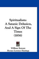 Spiritualism: A Satanic Delusion, And A Sign Of The Times 1120773377 Book Cover