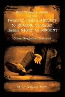 More Proems & Poems on the Peculiar Human ABILITY to REASON, Singular Human RIGHT to CONSENT & Other Neglected Matters 1663217599 Book Cover