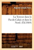La Terreur Dans Le Pas-de-Calais Et Dans Le Nord. (A0/00d.1864) 2012564313 Book Cover