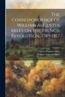 The Correspondence of William Augustus Miles on the French Revolution, 1789-1817 102217570X Book Cover