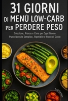 31 GIORNI DI MENÙ LOW-CARB PER PERDERE PESO: Colazione Pranzo e Cena per Ogni Giorno | Piano Mensile Semplice | Ripetibile e Ricco di Gusto (Italian Edition) B0FGJ5CHHJ Book Cover