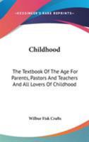 Childhood: The Textbook Of The Age For Parents, Pastors And Teachers And All Lovers Of Childhood 1163272957 Book Cover