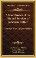 A Short Sketch of the Life and Services of Jonathan Walker: The Man with a Branded Hand B0BQ4BTBNX Book Cover