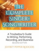 The Complete Singer-Songwriter: A Troubadour's Guide to Writing, Performing, Recording and Business 1495019918 Book Cover