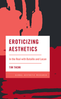 Eroticizing Aesthetics: In the Real with Bataille and Lacan 153814784X Book Cover