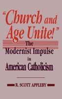 Church and Age Unite!: The Modernist Impulse in American Catholicism (Notre Dame Studies in American Catholicism) 0268007829 Book Cover