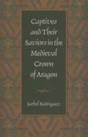 Captives And Their Saviors in the Medieval Crown of Aragon 0813214750 Book Cover