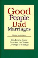 Good People... Bad Marriages: Wisdom to Know... Freedom to Choose.. Courage to Change 0965307522 Book Cover