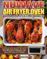 Nuwave Air Fryer Oven Cookbook for Beginners: Amazingly Easy Nuwave Air Fryer Oven Recipes for Beginners and Advanced Users on A Budget 1922504580 Book Cover