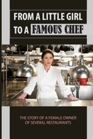 From A Little Girl To A Famous Chef: The Story Of A Female Owner Of Several Restaurants: The Wild Life Of A Famous Chef In The Past B098JS1PZ1 Book Cover