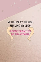 Me Halfway Though Shaving My Legs: I Don't Want To Do This Anymore: All Purpose 6x9 Blank Lined Notebook Journal Way Better Than A Card Trendy Unique Gift Pink And Gold Points Shave 1704294304 Book Cover