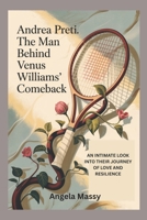 ANDREA PRETI: THE MAN BEHIND VENUS WILLIAMS’ COMEBACK: AN INTIMATE LOOK INTO THEIR JOURNEY OF LOVE AND RESILIENCE B0FNVPBCCM Book Cover
