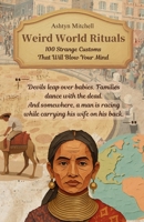Weird World Rituals: 100 Strange Customs That Will Blow Your Mind: The weirdest things humans do are often the most meaningful. B0H1M3F1QX Book Cover