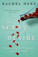 The Scent of Desire: Discovering Our Enigmatic Sense of Smell 0060825383 Book Cover
