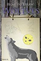 How to Draw Wolves: The Step-By-Step Wolf Drawing Book 1546361510 Book Cover