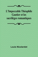 L'Impeccable Théophile Gautier et les sacrilèges romantiques (French Edition) 3386631479 Book Cover