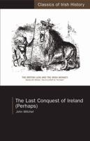 The Last Conquest of Ireland: (Perhaps) (Classics of Irish History) 1015526411 Book Cover