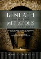 Beneath the Metropolis: The Secret Lives of Cities 0786720263 Book Cover