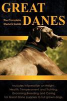 Great Danes: The Complete Owners Guide. Includes Information on Height, Health, Temperament and Training, Grooming, Breeding and Caring for Great Dane puppies to full grown dogs. 0993294820 Book Cover