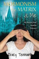 Mormonism, the Matrix, and Me: My Journey from Kolob to Calvary 0991337158 Book Cover