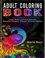 Adult Coloring Book: Stress Relief Coloring Patterns-Amazing Gardens, Flowers, Animals Designs 1540550001 Book Cover