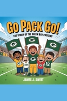 Go Pack Go!: The Story of the Green Bay Packers B0FR1JRZ5K Book Cover