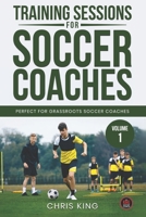 Training Sessions for Soccer Coaches Book 1: Quality drills and advice to improve your sessions 1659859425 Book Cover
