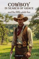 COWBOY IN SEARCH OF GRACE: And The Little White Lies B0F91WRJYY Book Cover