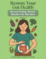 Restore Your Gut Health: Because Feeling 'Normal' Shouldn't Be This Hard: Volume 1 B0FJR8SC65 Book Cover