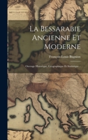 La Bessarabie Ancienne Et Moderne: Ouvrage Historique, Géographique Et Statistique... 1021774855 Book Cover