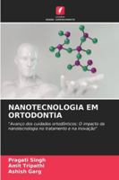 NANOTECNOLOGIA EM ORTODONTIA: "Avanço dos cuidados ortodônticos: O impacto da nanotecnologia no tratamento e na inovação" (Portuguese Edition) 6203900338 Book Cover
