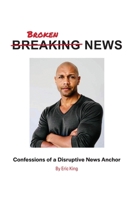 Breaking News: Confessions of a Disruptive News Anchor B0FKBNXLHM Book Cover