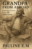 Grandpa From Abroad: A Journey of Love, Loss and Homecoming B0FFMMF4M7 Book Cover