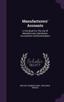 Manufacturers' Accounts: A Text-Book for the Use of Manufacturers, Merchants, Accountants and Book-Keepers... 134103805X Book Cover
