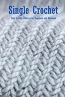 Single Crochet: Easy Crochet Patterns for Beginners and Advanced: Crochet for Beginners Book B08QW8MSHG Book Cover