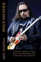 Space Invader - A Casual Guide To The Music Of Original KISS Guitarist Ace Frehley 1532732910 Book Cover