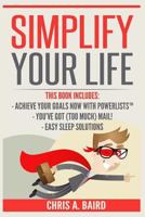 Simplify Your Life: 3 Manuscripts - Achieve Your Goals Now with Powerlists?, You?ve Got (Too Much) Mail!, Easy Sleep Solutions (Goal Achievement, Habit Building, Email Management, Better Sleep) 1544225946 Book Cover