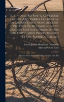 Scriptores Rei Rusticae Veteres Latini Cato, Varro, Columella, Palladius Quibus Nunc Accedit Vegetius De Mulomedicina Et Gargilii Martialis Fragmentum ... Clariss. Integrae Tum Edi 1016580649 Book Cover