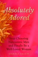 Absolutely Adored: Stop Choosing Narcissistic Men and Finally Be a Well-Loved Woman 0998506109 Book Cover