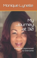 My Journey at 30: A Woman Determined to Overcome 1478357266 Book Cover