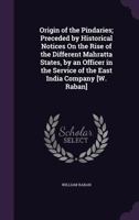 Origin of the Pindaries; Preceded by Historical Notices on the Rise of the Different Mahratta States, by an Officer in the Service of the East India Company [W. Raban] 1146487207 Book Cover