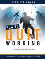 How to Quit Working: Companion Workbook: A Simple Plan to Leave Your Job for a Life of Freedom 1494780747 Book Cover