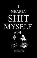 I NEARLY SHIT MYSELF 1,2,3 And 4 : A Compilation of Three Short Stories to Tickle and Tease Your Funny Bone! 1393861288 Book Cover