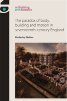 The Paradox of Body, Building and Motion in Seventeenth-Century England 0719095808 Book Cover