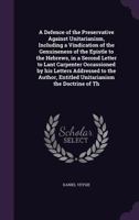 A Defence of the Preservative Against Unitarianism, Including a Vindication of the Genuineness of the Epistle to the Hebrews, in a Second Letter to Lant Carpenter Occassioned by His Letters Addressed  1359188029 Book Cover